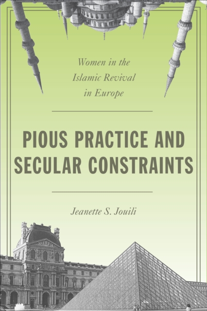 Pious Practice and Secular Constraints : Women in the Islamic Revival in Europe, EPUB eBook