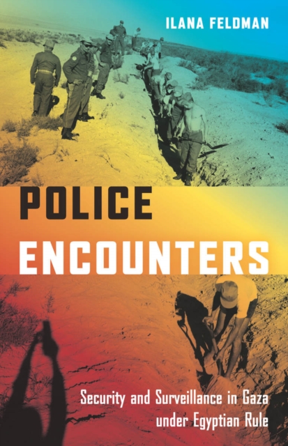 Police Encounters : Security and Surveillance in Gaza under Egyptian Rule, EPUB eBook