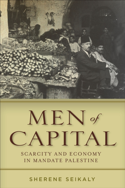 Men of Capital : Scarcity and Economy in Mandate Palestine, EPUB eBook