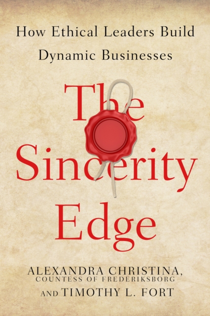 The Sincerity Edge : How Ethical Leaders Build Dynamic Businesses, Hardback Book