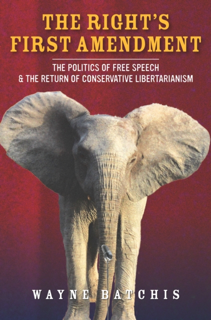 The Right's First Amendment : The Politics of Free Speech & the Return of Conservative Libertarianism, EPUB eBook