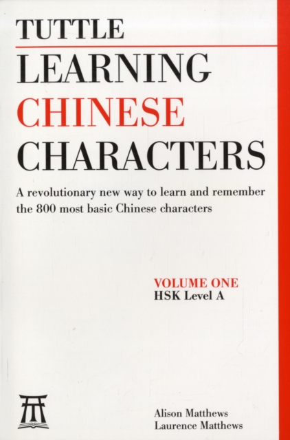 Learning Chinese Characters : (HSK Levels 1-3) A Revolutionary New Way to Learn the 800 Most Basic Chinese Characters; Includes All Characters for the AP & HSK 1-3 Exams Volume 1, Paperback / softback Book