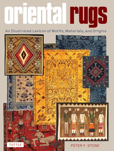 Oriental Rugs : An Illustrated Lexicon of Motifs, Materials, and Origins, Hardback Book