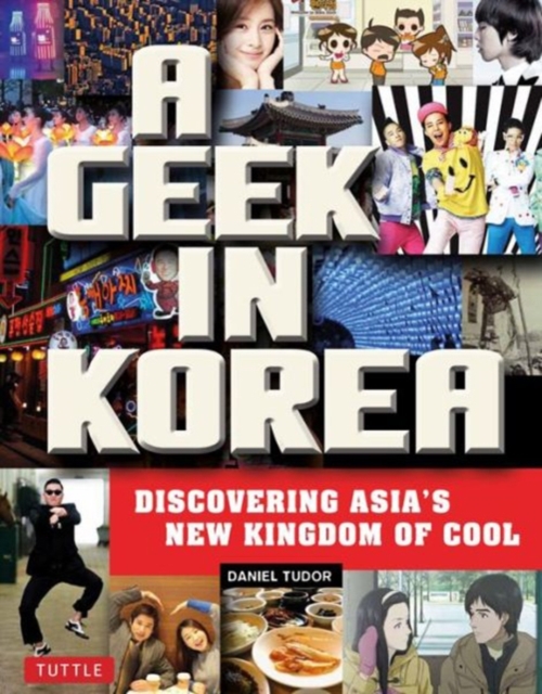 A Geek in Korea : Discovering Asia's New Kingdom of Cool, Paperback / softback Book