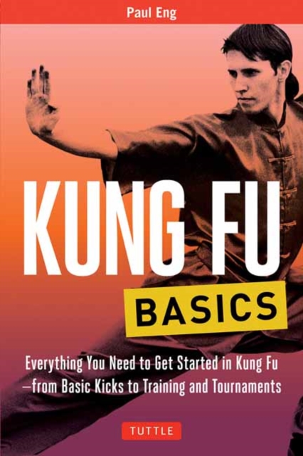Kung Fu Basics : Everything You Need to Get Started in Kung Fu - from Basic Kicks to Training and Tournaments, Paperback / softback Book