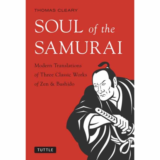 Soul of the Samurai : Modern Translations of Three Classic Works of Zen & Bushido, Hardback Book