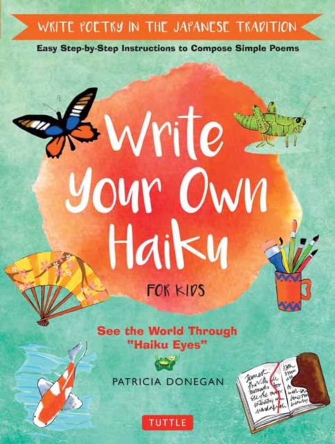 Write Your Own Haiku for Kids : Write Poetry in the Japanese Tradition - Easy Step-by-Step Instructions to Compose Simple Poems, Hardback Book