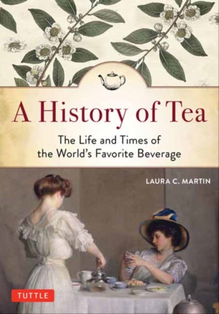 A History of Tea : The Life and Times of the World's Favorite Beverage, Paperback / softback Book