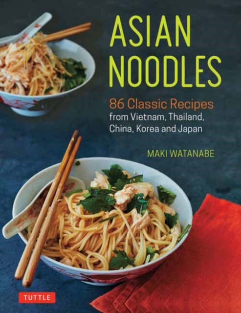 Asian Noodles : 86 Classic Recipes from Vietnam, Thailand, China, Korea and Japan, Paperback / softback Book