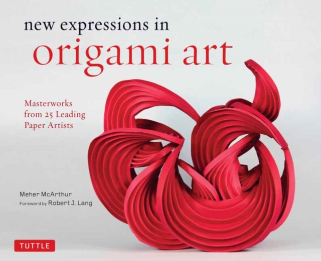 New Expressions in Origami Art : Masterworks from 25 Leading Paper Artists, Hardback Book