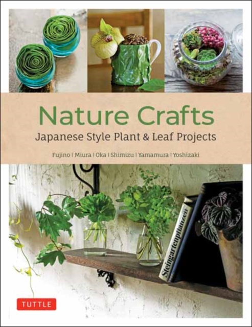 Nature Crafts : Japanese Style Plant & Leaf Projects (With 40 Projects and over 250 Photos), Paperback / softback Book