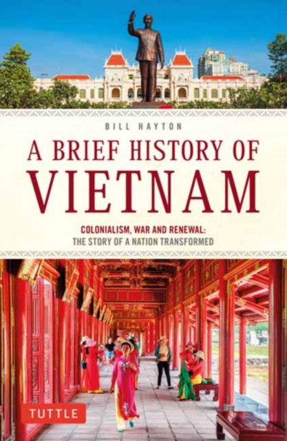 A Brief History of Vietnam : Colonialism, War and Renewal: The Story of a Nation Transformed, Paperback / softback Book