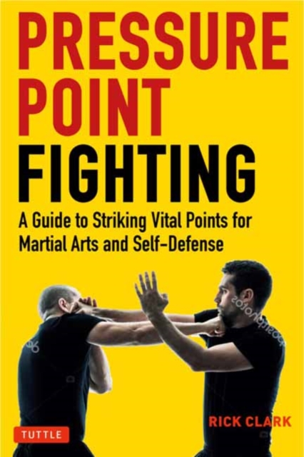 Pressure Point Fighting : A Guide to Striking Vital Points for Martial Arts and Self-Defense, Paperback / softback Book