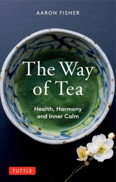 The Way of Tea : Health, Harmony, and Inner Calm, Paperback / softback Book