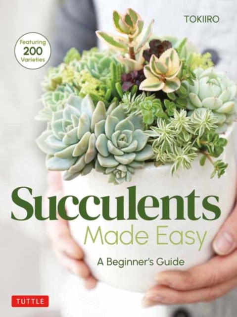 Succulents Made Easy : A Beginner's Guide (Featuring 200 Varieties), Paperback / softback Book