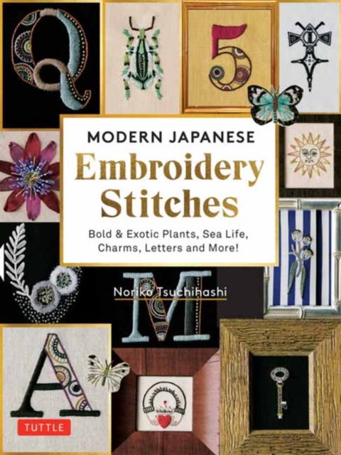 Modern Japanese Embroidery Stitches : Bold & Exotic Plants, Sea Life, Charms, Letters and More! (over 100 designs), Hardback Book