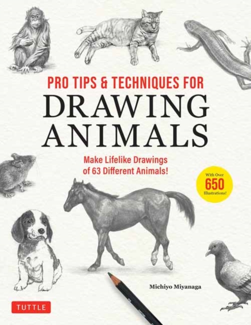 Pro Tips & Techniques for Drawing Animals : Make Lifelike Drawings of 63 Different Animals! (Over 650 illustrations), Paperback / softback Book