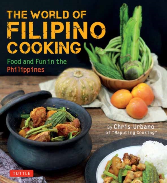 The World of Filipino Cooking : Food and Fun in the Philippines by Chris Urbano of 'Maputing Cooking' (over 90 recipes), Paperback / softback Book