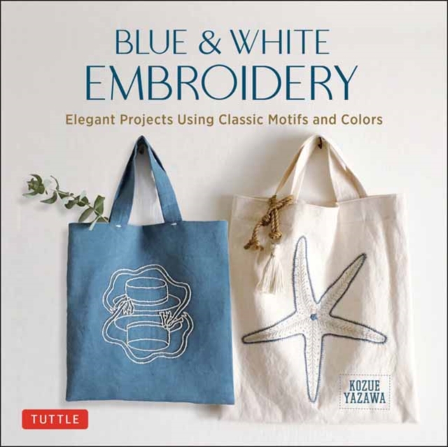 Blue & White Embroidery : Elegant Projects Using Classic Motifs and Colors (7 stitching techniques and 30 projects included), Hardback Book