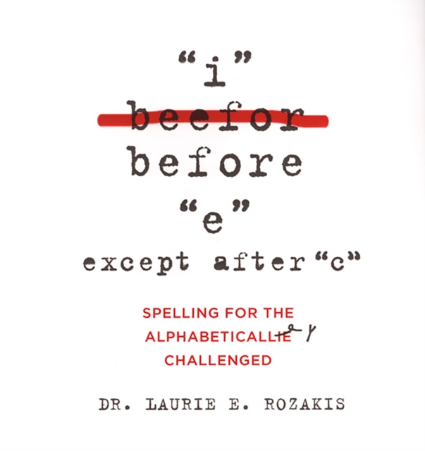 I Before E, Except After C: : Spelling for the Alphabetically Challenged, EPUB eBook