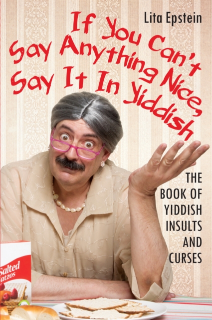 If You Can't Say Anything Nice, Say It In Yiddish: The Book Of Yiddish Insults And Curses, EPUB eBook