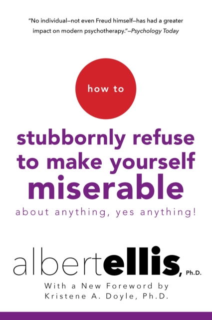 How To Stubbornly Refuse To Make Yourself Miserable About Anything-yes, Anything! : Revised And Updated, EPUB eBook