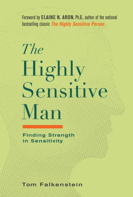 The Highly Sensitive Man : How Mastering Natural Insticts, Ethics, and Empathy Can Enrich Men's Lives and the Lives of Those Who Love Them, EPUB eBook