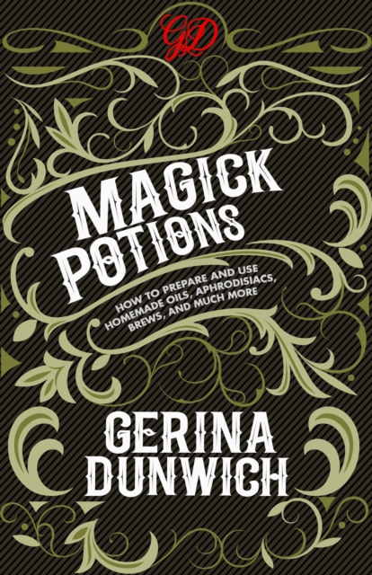 Magick Potions : How to Prepare and Use Homemade Oils, Aphrodisiacs, Brews, and Much More, EPUB eBook