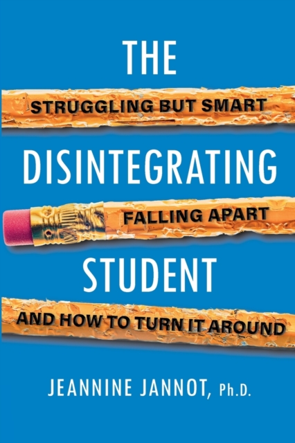 The Disintegrating Student : Struggling But Smart, Falling Apart, And How to Turn It Around, Paperback / softback Book