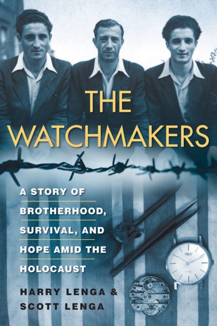 The Watchmakers : A Powerful WW2 Story of Brotherhood, Survival, and Hope Amid the Holocaust, Hardback Book