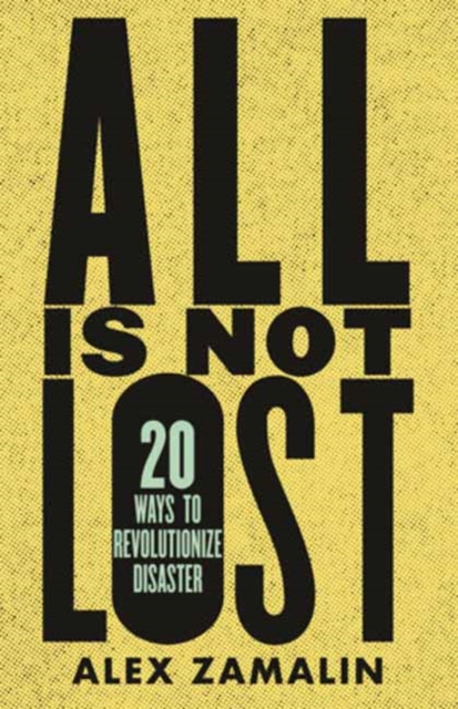 All Is Not Lost : 20 Ways to Revolutionize Disaster, Paperback / softback Book