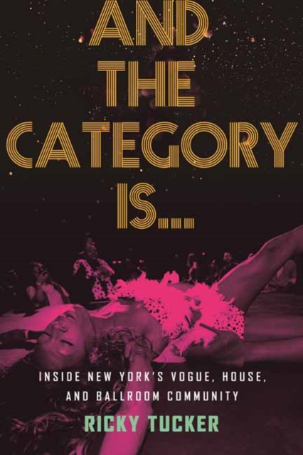 And the Category Is. : Inside New York's Vogue, House, and Ballroom Community, Paperback / softback Book