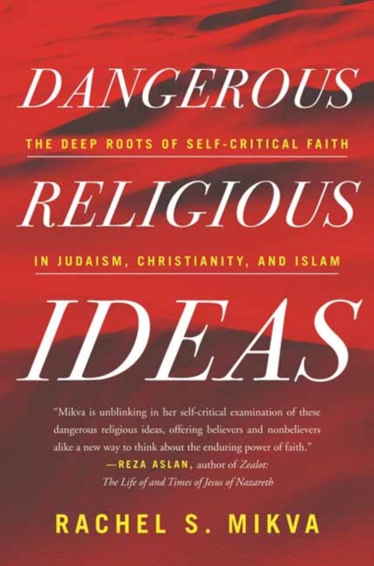 Dangerous Religious Ideas : The Deep Roots of Self-Critical Faith in Judaism, Christianity, and Islam, Paperback / softback Book