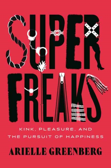 Superfreaks : Kink, Pleasure, and the Pursuit of Happiness, Hardback Book