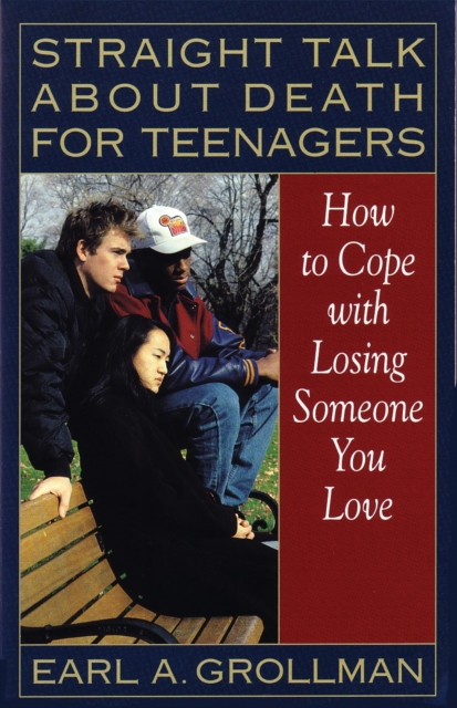 Straight Talk about Death for Teenagers : How to Cope with Losing Someone You Love, Paperback / softback Book