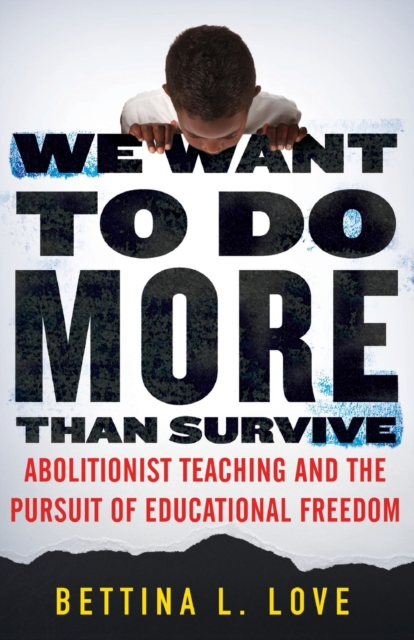 We Want to Do More Than Survive : Abolitionist Teaching and the Pursuit of Educational Freedom, Paperback / softback Book