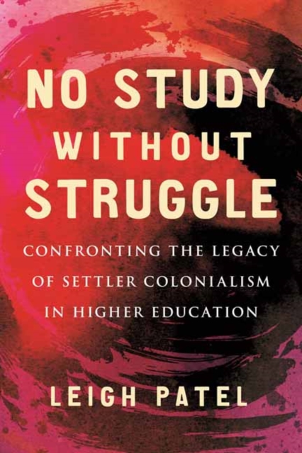 No Study Without Struggle : Confronting Settler Colonialism in Higher Education, Hardback Book
