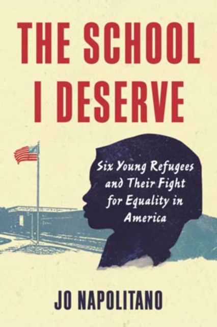 The School I Deserve : Six Young Refugees and Their Fight for Equality in America, Paperback / softback Book
