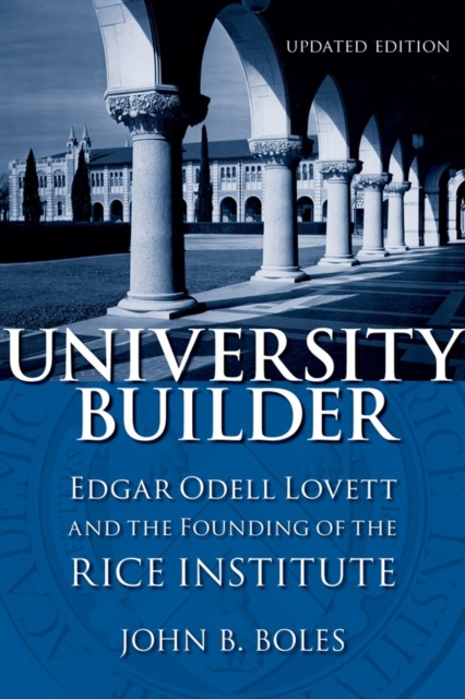 University Builder : Edgar Odell Lovett and the Founding of the Rice Institute, PDF eBook