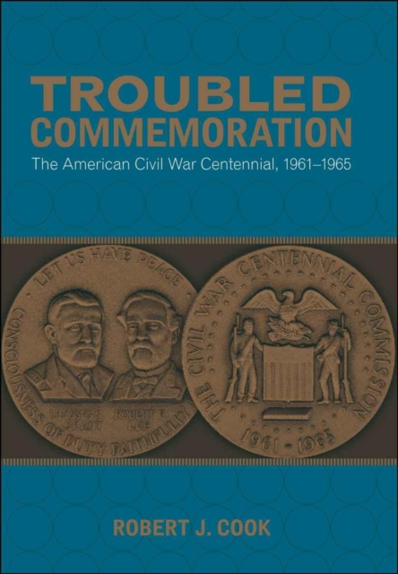 Troubled Commemoration : The American Civil War Centennial, 1961--1965, PDF eBook