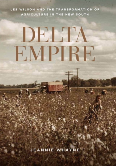 Delta Empire : Lee Wilson and the Transformation of Agriculture in the New South, EPUB eBook