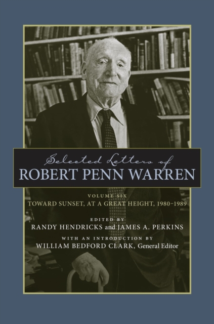 Selected Letters of Robert Penn Warren : Toward Sunset, at a Great Height, 1980-1989, PDF eBook