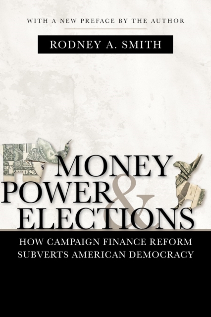 Money, Power, and Elections : How Campaign Finance Reform Subverts American Democracy, PDF eBook