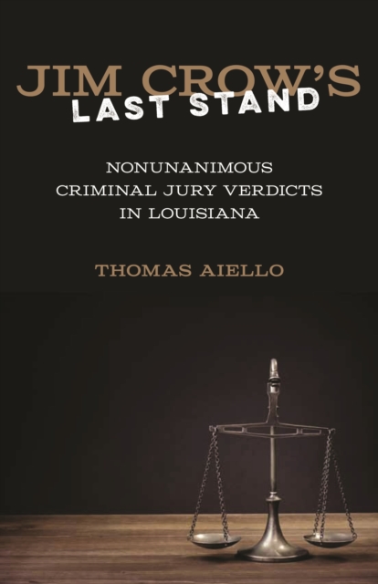 Jim Crow's Last Stand : Nonunanimous Criminal Jury Verdicts in Louisiana, PDF eBook