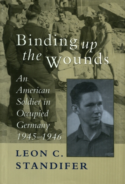 Binding Up the Wounds : An American Soldier in Occupied Germany, 1945--1946, EPUB eBook