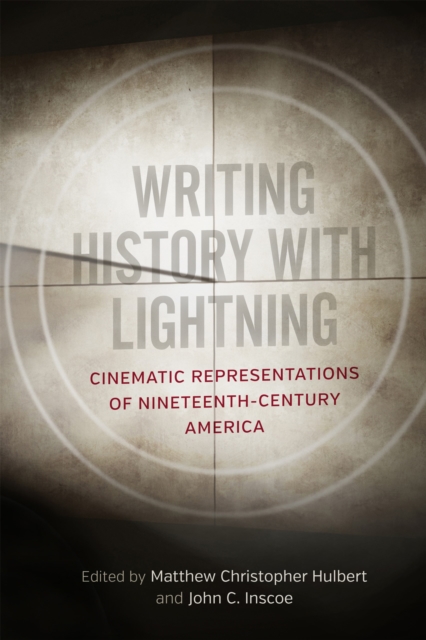 Writing History with Lightning : Cinematic Representations of Nineteenth-Century America, PDF eBook