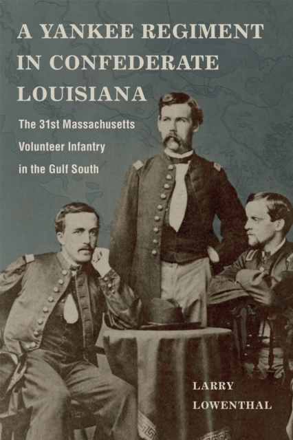 A Yankee Regiment in Confederate Louisiana : The 31st Massachusetts Volunteer Infantry in the Gulf South, EPUB eBook