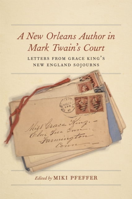 A New Orleans Author in Mark Twain's Court : Letters from Grace King's New England Sojourns, EPUB eBook