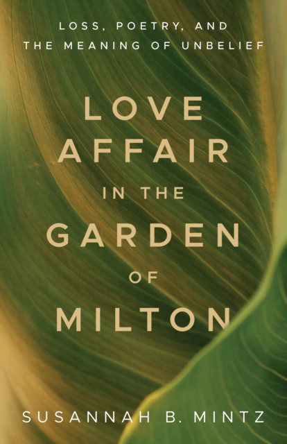Love Affair in the Garden of Milton : Loss, Poetry, and the Meaning of Unbelief, PDF eBook
