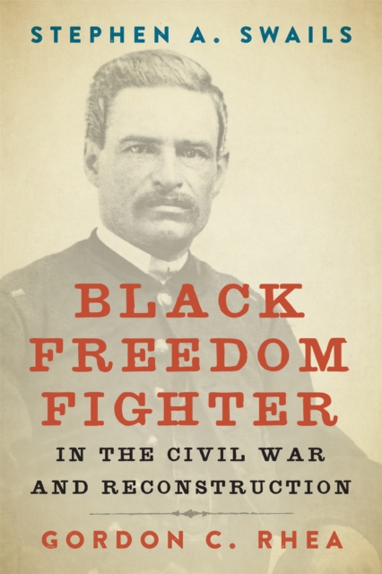 Stephen A. Swails : Black Freedom Fighter in the Civil War and Reconstruction, PDF eBook